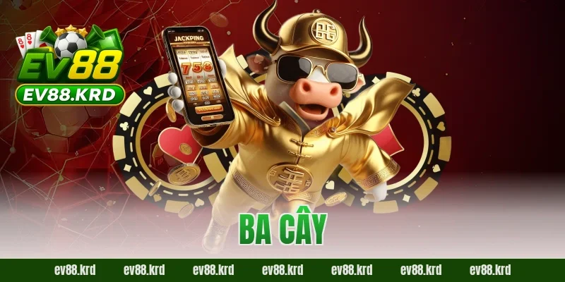 Ba Cây – Trò chơi dân gian kịch tính, dễ thắng lớn