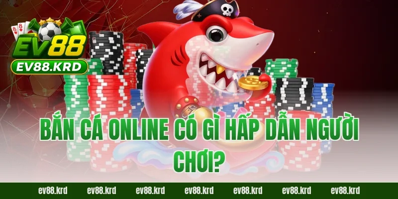 Bắn cá online có gì hấp dẫn người chơi?