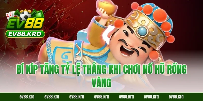 Nổ Hũ Rồng Vàng: Giới Thiệu Tổng Quan Và Cách Chơi 3 Bí kíp tăng tỷ lệ thắng khi chơi nổ hũ rồng vàng