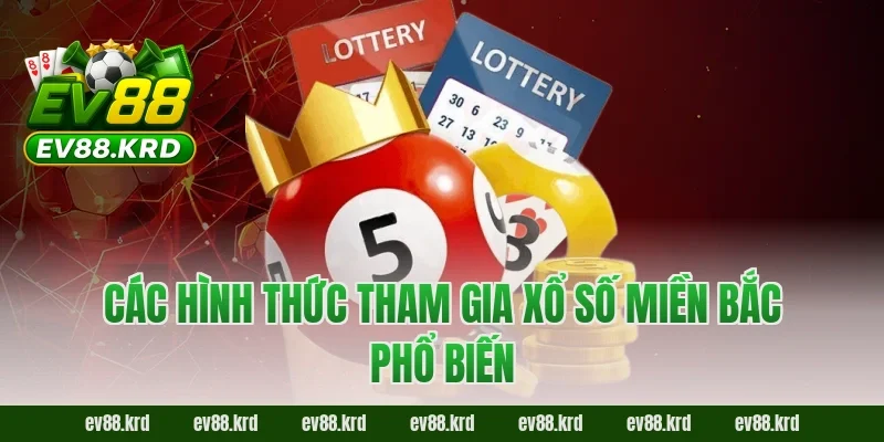 Xổ Số Miền Bắc – Kết Quả XSMB Chuẩn Xác Tại Nhà Cái EV88 4 Các hình thức tham gia xổ số miền Bắc phổ biến