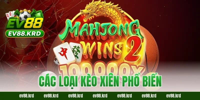 Các loại kèo xiên phổ biến