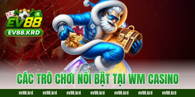 Các trò chơi nổi bật tại WM Casino