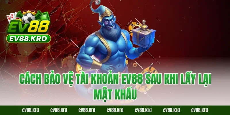Quên mật khẩu EV88? Hướng dẫn lấy lại nhanh chóng 2026 5 Cách bảo vệ tài khoản EV88 sau khi lấy lại mật khẩu