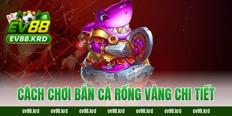 Cách chơi Bắn Cá Rồng Vàng chi tiết