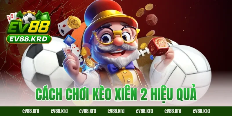 Cách chơi kèo xiên 2 hiệu quả