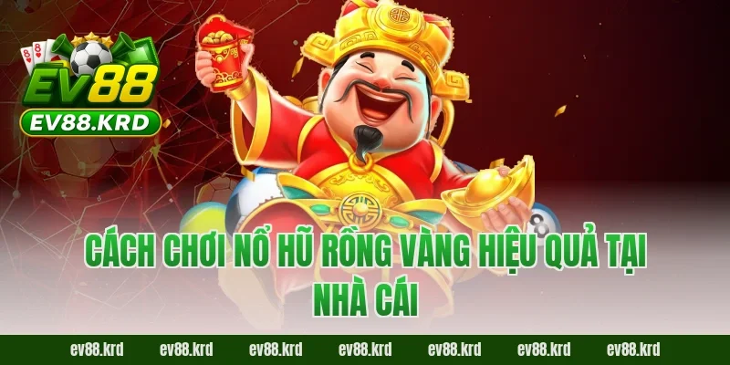 Nổ Hũ Rồng Vàng: Giới Thiệu Tổng Quan Và Cách Chơi 2 Cách chơi nổ hũ rồng vàng hiệu quả tại nhà cái
