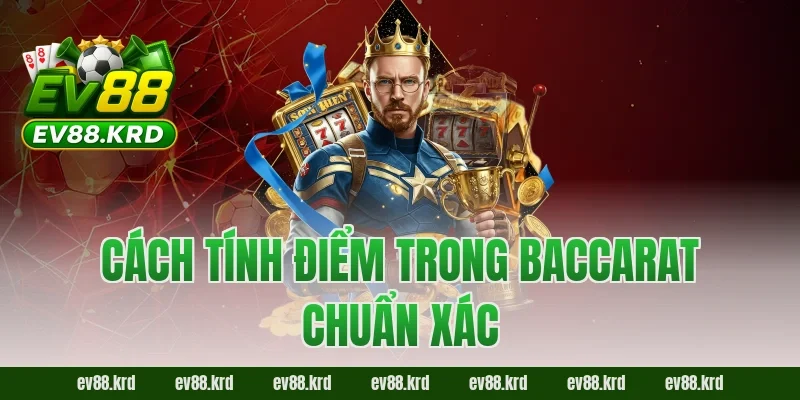 Cách Chơi Baccarat – Từ A–Z Dành Cho Người Mới Tại EV88 3 Cách tính điểm trong Baccarat chuẩn xác