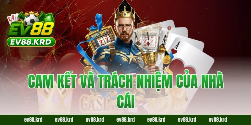 Chính sách bảo mật EV88 4 Cam kết và trách nhiệm của nhà cái