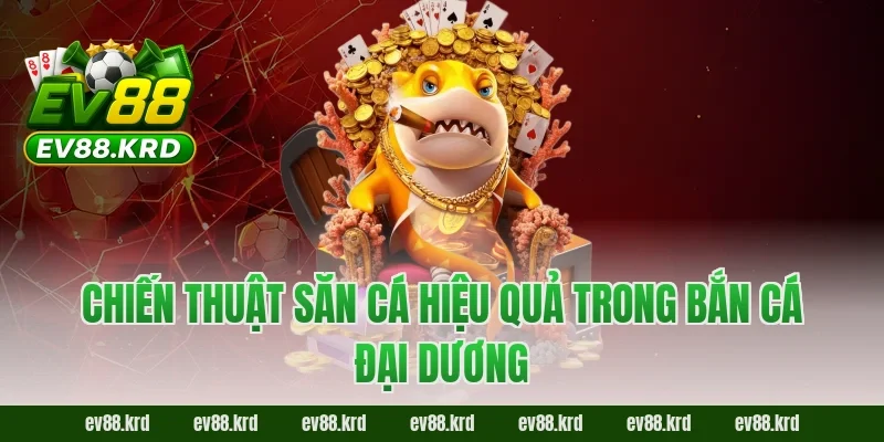 Bắn Cá Đại Dương – Săn Boss Kịch Tính, Thưởng Cực Lớn 3 Chiến thuật săn cá hiệu quả trong Bắn Cá Đại Dương