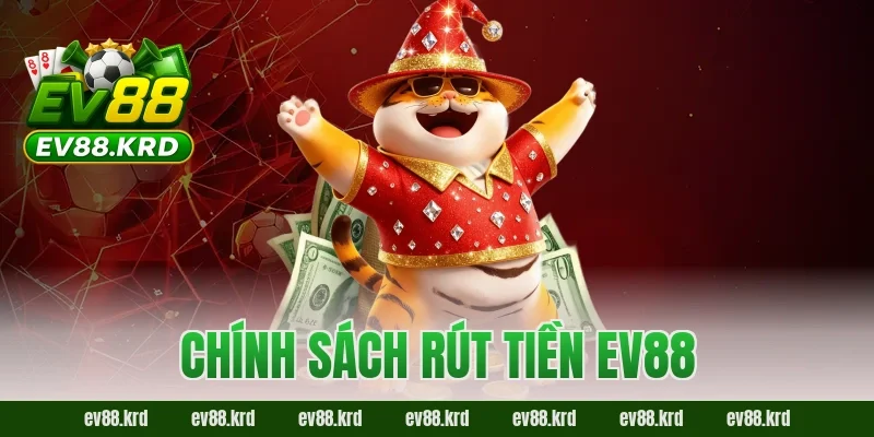 Rút tiền EV88 – Hướng dẫn chi tiết, nhanh chóng và an toàn 3 Chính sách rút tiền EV88