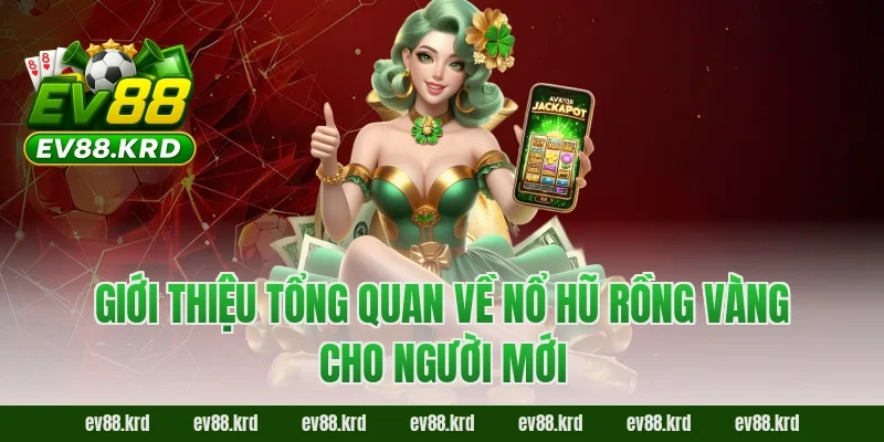 Nổ Hũ Rồng Vàng: Giới Thiệu Tổng Quan Và Cách Chơi 1 Giới thiệu tổng quan về nổ hũ rồng vàng cho người mới