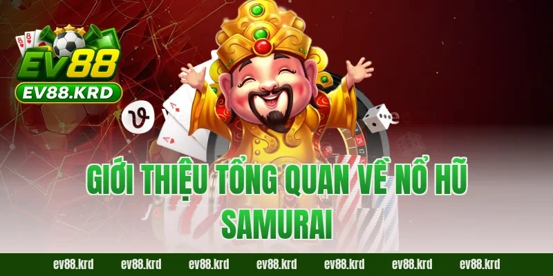 Giới thiệu tổng quan về Nổ Hũ Samurai