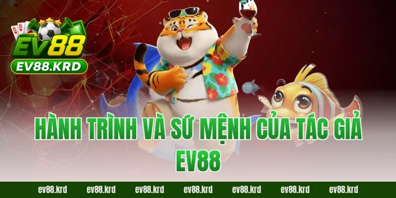 Tác giả EV88 2 Hành trình và sứ mệnh của tác giả EV88