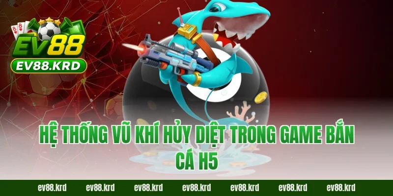 Giải Mã Sức Hút Của Siêu Phẩm Bắn Cá H5 Đỉnh Cao 3 Hệ Thống Vũ Khí Hủy Diệt Trong Game Bắn Cá H5