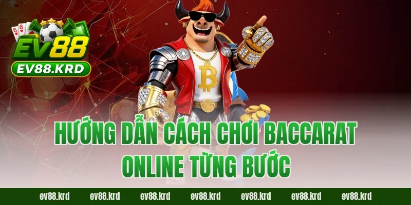Cách Chơi Baccarat – Từ A–Z Dành Cho Người Mới Tại EV88 5 Hướng dẫn cách chơi Baccarat online từng bước