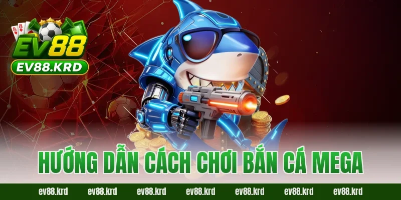 Hướng dẫn cách chơi Bắn Cá Mega