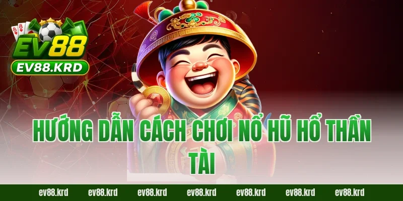 Nổ Hũ Hổ Thần Tài – Trải nghiệm may mắn và cơ hội trúng lớn 3 Hướng dẫn cách chơi Nổ Hũ Hổ Thần Tài