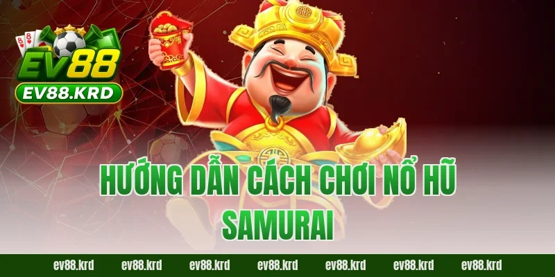 Hướng dẫn cách chơi Nổ Hũ Samurai