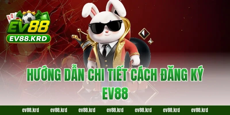 Đăng ký EV88 – Bước khởi đầu để trải nghiệm cá cược đỉnh cao 2 Hướng dẫn chi tiết cách đăng ký EV88