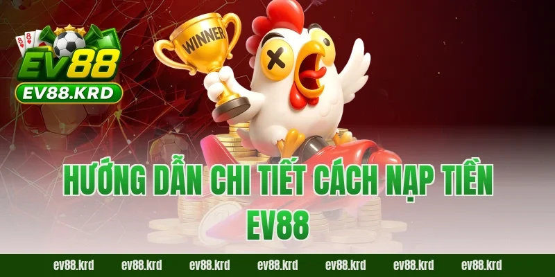 Nạp tiền EV88 – Trải nghiệm giao dịch an toàn và tiện lợi 2 Hướng dẫn chi tiết cách nạp tiền EV88