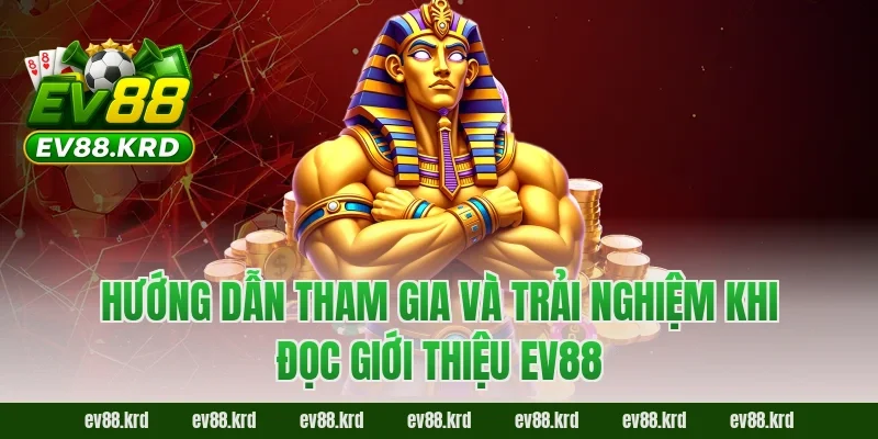 Giới thiệu EV88 4 Hướng dẫn tham gia và trải nghiệm khi đọc giới thiệu EV88