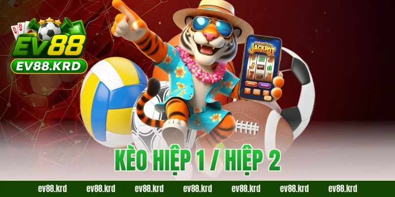 Kèo Hiệp 1 / Hiệp 2 EV88 – Bí Kíp Tách Nhịp Trận Đấu Thông Minh