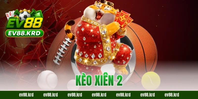 Bí Kíp Chinh Phục Kèo Xiên 2 EV88 Cho Người Mới Từ A Đến Z