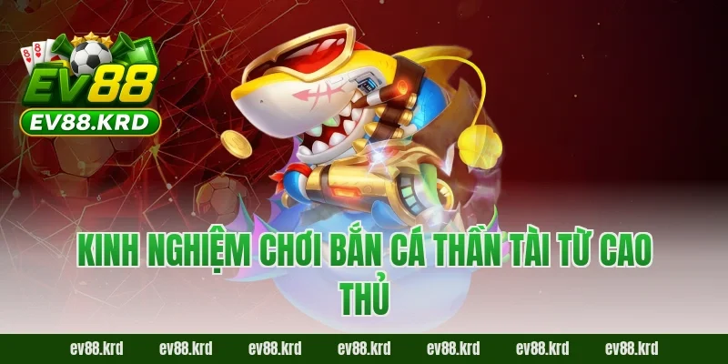 Bắn Cá Thần Tài – Cuộc phiêu lưu săn thưởng bất tận 4 Kinh nghiệm chơi Bắn Cá Thần Tài từ cao thủ