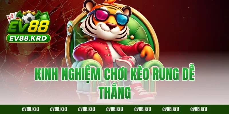 Kinh nghiệm chơi kèo rung dễ thắng