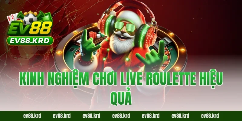 Kinh nghiệm chơi Live Roulette hiệu quả