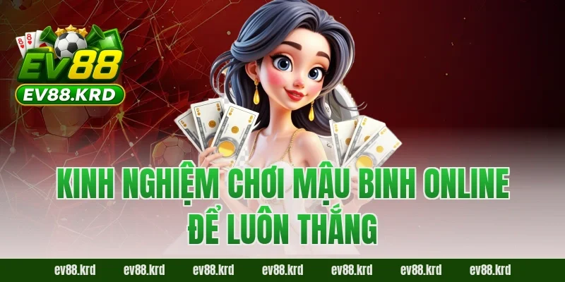 Kinh nghiệm chơi Mậu Binh Online để luôn thắng