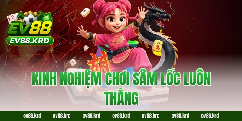 Kinh nghiệm chơi Sâm Lốc luôn thắng