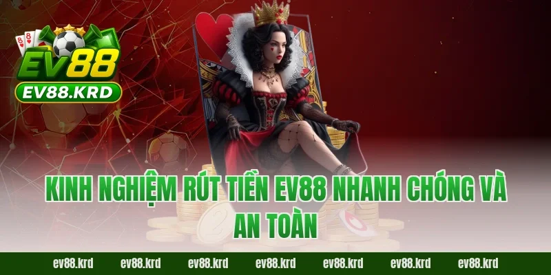 Rút tiền EV88 – Hướng dẫn chi tiết, nhanh chóng và an toàn 4 Kinh nghiệm rút tiền EV88 nhanh chóng và an toàn