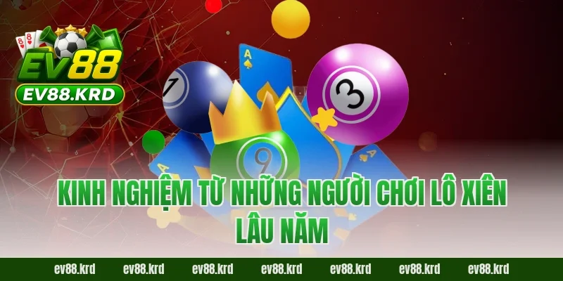 Lô xiên – Trải nghiệm cược đa dạng và cơ hội trúng lớn 4 Kinh nghiệm từ những người chơi lô xiên lâu năm