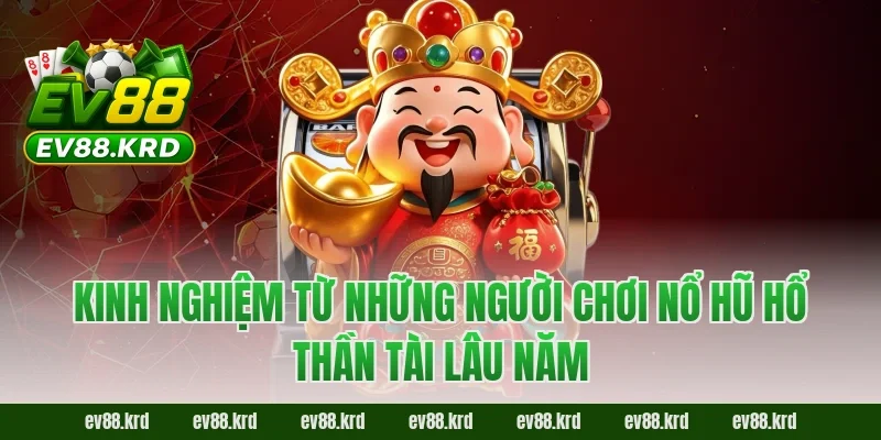 Nổ Hũ Hổ Thần Tài – Trải nghiệm may mắn và cơ hội trúng lớn 4 Kinh nghiệm từ những người chơi Nổ Hũ Hổ Thần Tài lâu năm