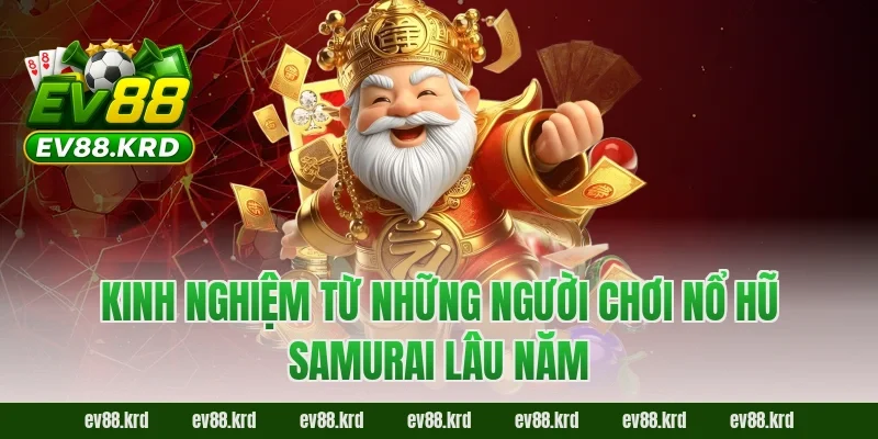 Kinh nghiệm từ những người chơi Nổ Hũ Samurai lâu năm