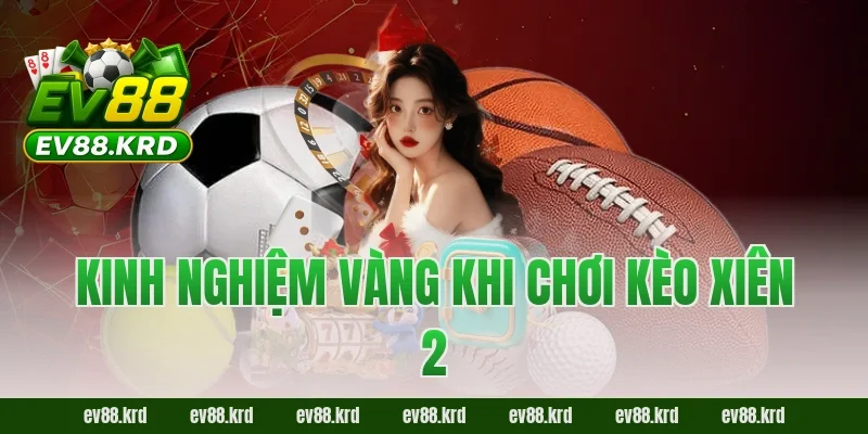 Kinh nghiệm vàng khi chơi kèo xiên 2