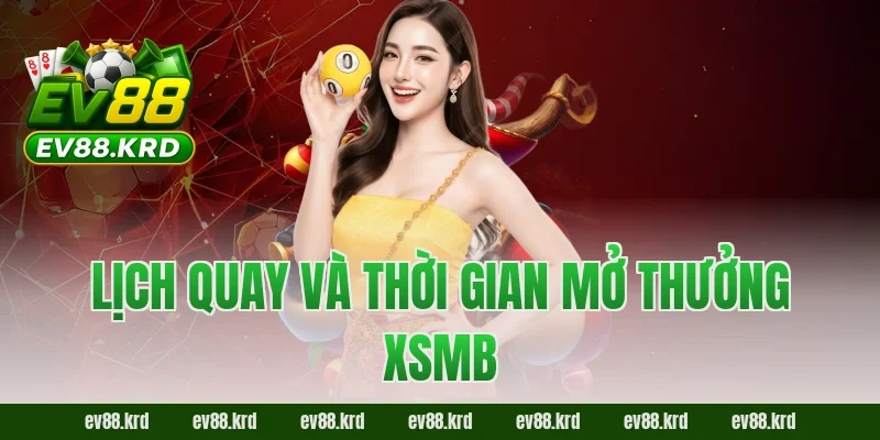 Xổ Số Miền Bắc – Kết Quả XSMB Chuẩn Xác Tại Nhà Cái EV88 2 Lịch quay và thời gian mở thưởng XSMB