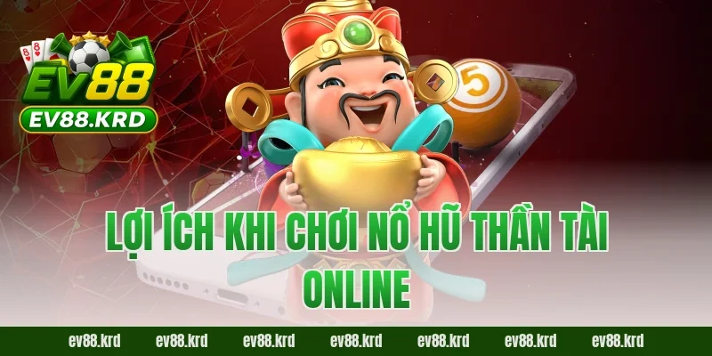 Nổ Hũ Thần Tài – Cơ hội trúng thưởng khủng, may mắn mỗi ngày 4 Lợi ích khi chơi Nổ Hũ Thần Tài online