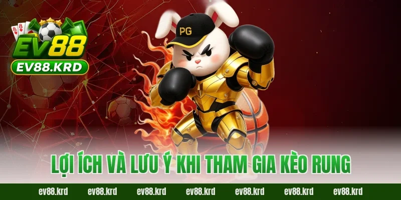 Lợi ích và lưu ý khi tham gia kèo rung