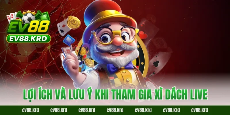 Xì Dách Live Online – Không Gian Bài Trực Tuyến Chân Thực 3 Lợi ích và lưu ý khi tham gia Xì Dách Live