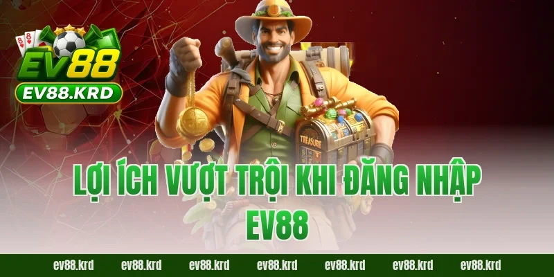 Đăng nhập EV88 – Tham Gia Giải Trí Trực Tuyến Chỉ Với 4 Bước 3 Lợi ích vượt trội khi đăng nhập EV88