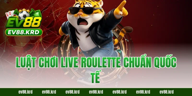 Luật chơi Live Roulette chuẩn quốc tế
