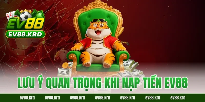 Nạp tiền EV88 – Trải nghiệm giao dịch an toàn và tiện lợi 4 Lưu ý quan trọng khi nạp tiền EV88