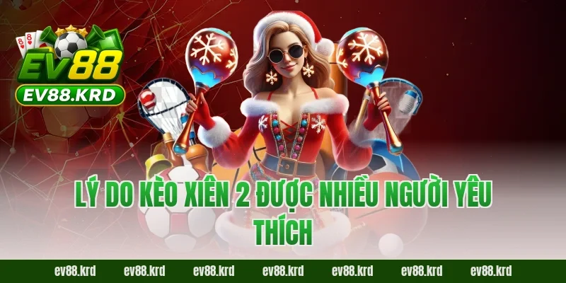 Lý do kèo xiên 2 được nhiều người yêu thích