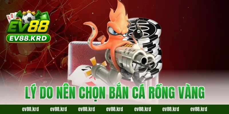 Lý do nên chọn Bắn Cá Rồng Vàng