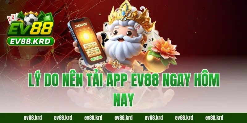 Lý do nên tải app EV88 ngay hôm nay