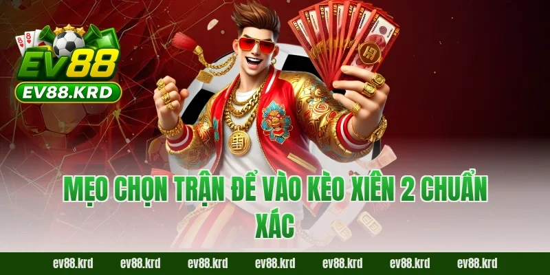 Mẹo chọn trận để vào kèo xiên 2 chuẩn xác