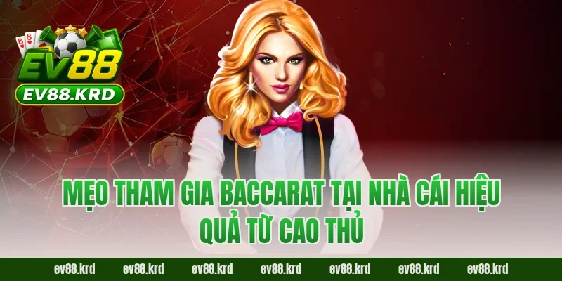 Cách Chơi Baccarat – Từ A–Z Dành Cho Người Mới Tại EV88 6 Mẹo tham gia Baccarat tại nhà cái hiệu quả từ cao thủ