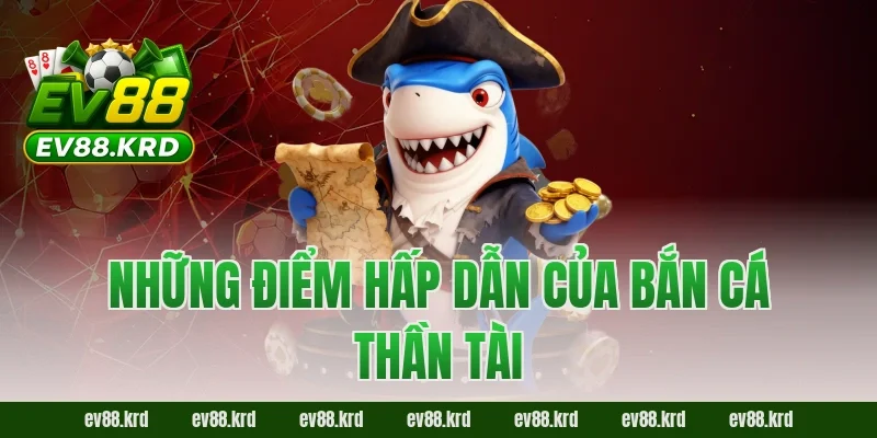 Bắn Cá Thần Tài – Cuộc phiêu lưu săn thưởng bất tận 2 Những điểm hấp dẫn của Bắn Cá Thần Tài